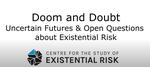 Doom and Doubt - Uncertain Futures & Open Questions about Existential Risk